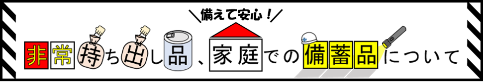 備えて安心　非常持ち出し品、家庭での備蓄品について